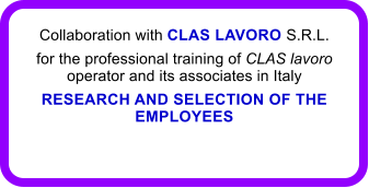 Collaboration with CLAS LAVORO S.R.L. for the professional training of CLAS lavoro operator and its associates in Italy RESEARCH AND SELECTION OF THE EMPLOYEES