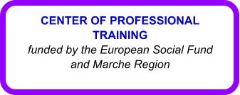 CENTER OF PROFESSIONAL TRAINING funded by the European Social Fundand Marche Region