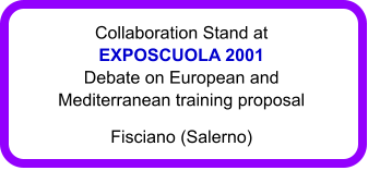 Collaboration Stand at  EXPOSCUOLA 2001 Debate on European and Mediterranean training proposal Fisciano (Salerno)
